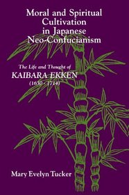Moral and Spiritual Cultivation in Japanese Neo-Confucianism: The Life and Thought of Kaibara Ekken 1630-1740 (Suny Series in Philosophy)
