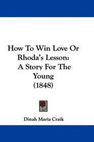 How To Win Love Or Rhoda's Lesson: A Story For The Young (1848)