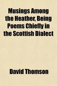 Musings Among the Heather, Being Poems Chiefly in the Scottish Dialect