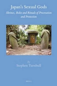 Japan's Sexual Gods: Shrines, Roles and Rituals of Procreation and Protection (Brill's Japanese Studies Library)