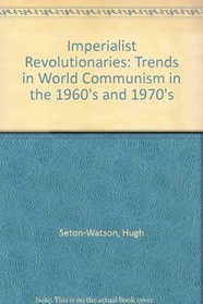 IMPERIALIST REVOLUTIONARIES: TRENDS IN WORLD COMMUNISM IN THE 1960'S AND 1970'S