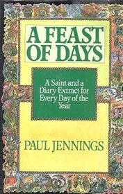 A FEAST OF DAYS. A SAINT AND A DIARY EXTRACT FOR EVERY DAY OF THE YEAR.