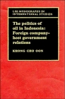 The Politics of Oil in Indonesia : Foreign Company-Host Government Relations (LSE Monographs in International Studies)