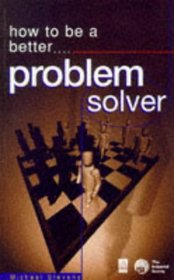 How to Be a Better....Problem Solver (How to Be a Better... Series)