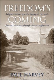 Freedom's Coming : Religious Culture and the Shaping of the South from the Civil War through the Civil Rights Era