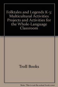 Folktales and Legends K-3: Multicultural Activities, Projects and Activities for the Whole-Language Classroom (Troll Teacher Idea Books)