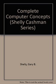 Complete Computer Concepts and Microcomputer Applications: Wordperfect 5.1 Lotus 1-2-3 Release 2.2 dBASE III Plus (Shelly Cashman Series)