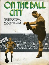 On the Ball City: An Illustrated History of Norwich City Football Club, 1902-72