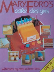 Mary Ford's Cake Designs: Another 101 With Step-By-Step Instructions