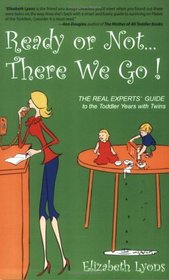 Ready or Not . . . There We Go!:  The REAL Experts' Guide to the Toddler Years with Twins
