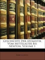 Geschichte Der Atomistik Vom Mittelalter Bis Newton, Volume 1 (German Edition)