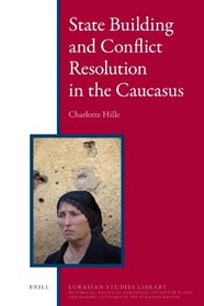 State Building and Conflict Resolution in the Caucasus (Eurasian Studies Library)
