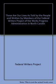 These Are Our Lives As Told by the People and Written by Members of the Federal Writers Project of the Works Progress Administration in North Carolin