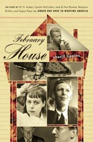 February House: The Story of W. H. Auden, Carson McCullers, Jane and Paul Bowles, Benjamin Britten, and Gypsy Rose Lee, Under One Roof In Wartime America