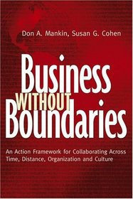 Business Without Boundaries : An Action Framework for Collaborating Across Time, Distance, Organization, and Culture (Jossey Bass Business and Management Series)