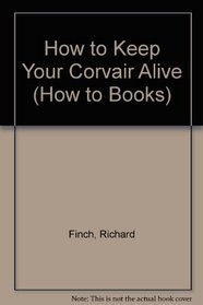 How to Keep Your Corvair Alive (How to Books)