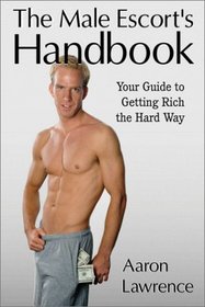 The Male Escort's Handbook: Your Guide to Getting Rich the Hard Way
