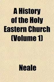 A History of the Holy Eastern Church (Volume 1)