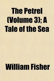 The Petrel (Volume 3); A Tale of the Sea