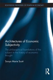 Architectures of Economic Subjectivity: The Philosophical Foundations of the Subject in the History of Economic Thought (Routledge Frontiers of Political Economy)