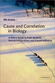 Cause and Correlation in Biology : A User's Guide to Path Analysis, Structural Equations and Causal Inference