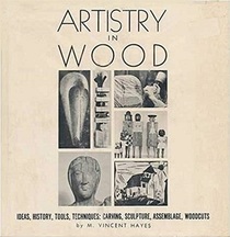 Artistry in wood: ideas, history, tools, techniques: carving, sculpture, assemblage, woodcuts etc