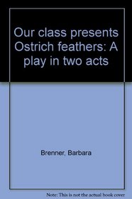 Our class presents Ostrich feathers: A play in two acts