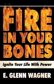 Fire In Your Bones: Ignite Your Life With Power