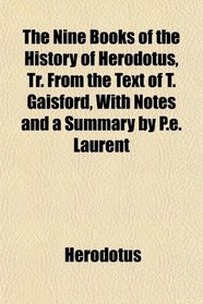 The Nine Books of the History of Herodotus, Tr. From the Text of T. Gaisford, With Notes and a Summary by P.e. Laurent