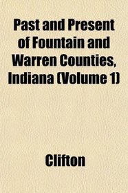 Past and Present of Fountain and Warren Counties, Indiana (Volume 1)