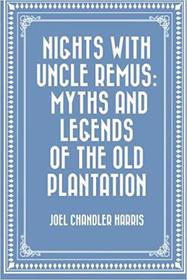 Nights With Uncle Remus: Myths and Legends of the Old Plantation