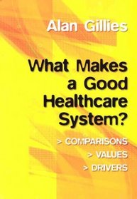 What Makes a Good Healthcare System?: comparisons, values, drivers