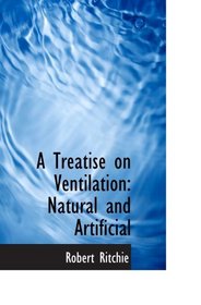 A Treatise on Ventilation: Natural and Artificial