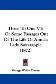 Three To One V1: Or Some Passages Out Of The Life Of Amicia Lady Sweetapple (1872)