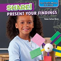 Share!: Present Your Findings (Scientific Method in Action)