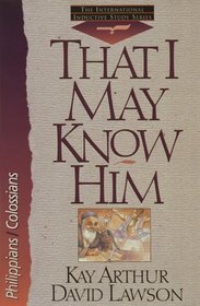 That I May Know Him: Philippians And Colossians (International Inductive Study Series/Kay Arthur)