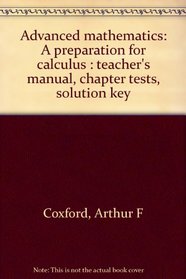 Advanced mathematics: A preparation for calculus : teacher's manual, chapter tests, solution key