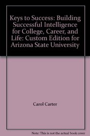 Keys to Success: Building Successful Intelligence for College, Career, and Life: Custom Edition for Arizona State University