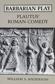 Barbarian Play: Plautus' Roman Comedy (Robson Classical Lectures)