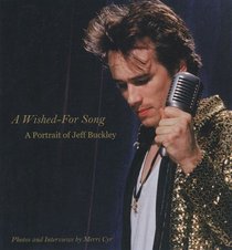 A Wished for Song: Jeff Buckley a Portrait With Photos and Interviews