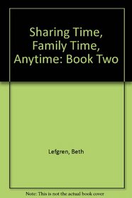 Sharing Time, Family Time, Anytime: Book Two