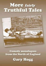 More Fairly Truthful Tales: Comedy Monologues from the North of England