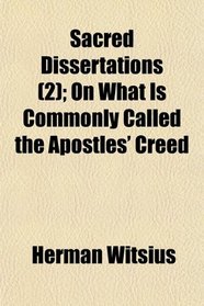 Sacred Dissertations (2); On What Is Commonly Called the Apostles' Creed
