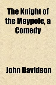 The Knight of the Maypole, a Comedy