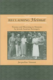 Reclaiming Heimat: Trauma and Mourning in Memoirs by Jewish Austrian Reemigres