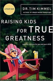 Raising Kids for True Greatness : Redefine Success for You and Your Child