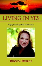 Living in Yes: Helping Smart People Make Good Decisions