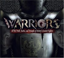 Warriors: All the Truth, Tactics, and Triumphs of History's Greatest Fighters