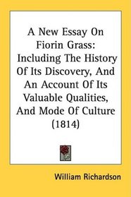 A New Essay On Fiorin Grass: Including The History Of Its Discovery, And An Account Of Its Valuable Qualities, And Mode Of Culture (1814)