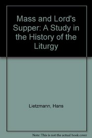 Mass and Lord's Supper: A Study in the History of the Liturgy